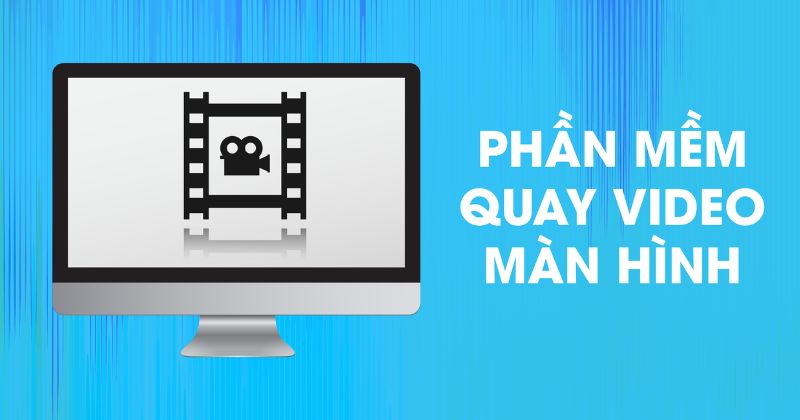 Đánh giá chi tiết top 12 phần mềm quay màn hình máy tính tốt nhất
